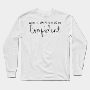 What's Wrong With Being Confident Long Sleeve T-Shirt